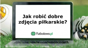 Część 3: Jak robić dobre zdjęcia piłkarskie?
